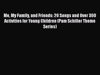 Read Me My Family and Friends: 26 Songs and Over 300 Activities for Young Children (Pam Schiller