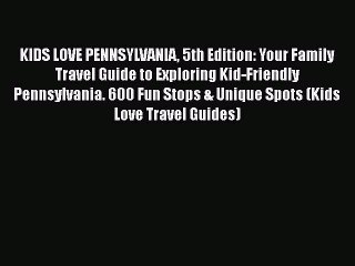 Read KIDS LOVE PENNSYLVANIA 5th Edition: Your Family Travel Guide to Exploring Kid-Friendly