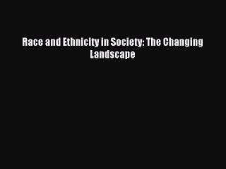 Read Race and Ethnicity in Society: The Changing Landscape Ebook Free