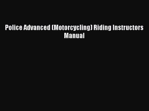 Download Police Advanced (Motorcycling) Riding Instructors Manual Free Books
