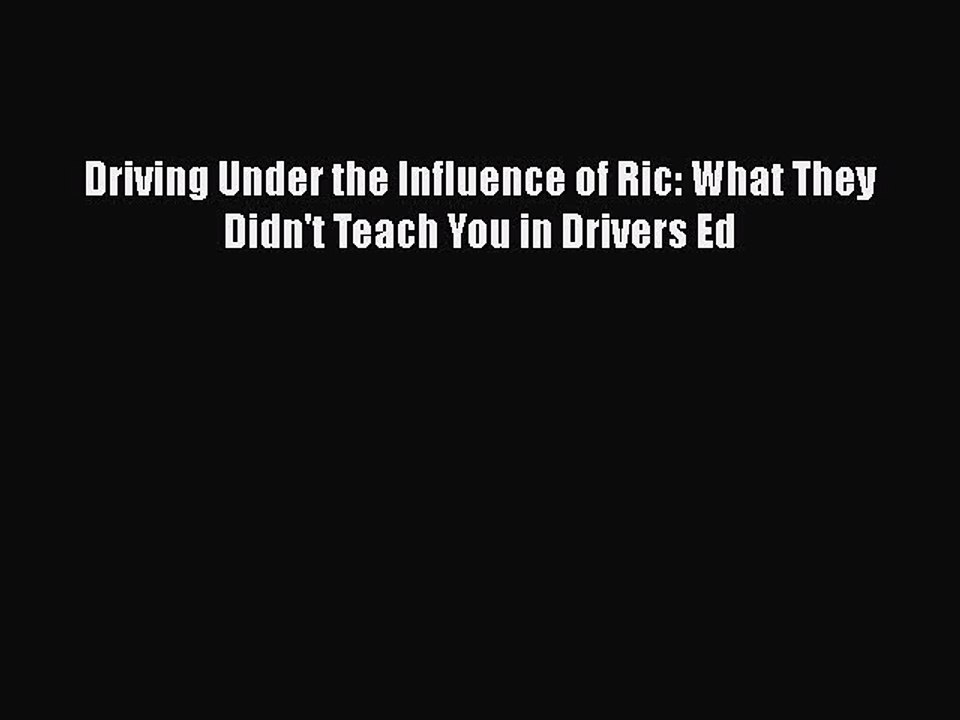 PDF Driving Under the Influence of Ric: What They Didn't Teach You in Drivers Ed  Read Online