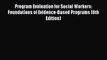 Download Program Evaluation for Social Workers: Foundations of Evidence-Based Programs (6th