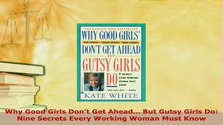 Download  Why Good Girls Dont Get Ahead But Gutsy Girls Do Nine Secrets Every Working Woman Read Online