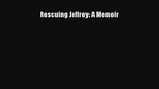 Download Rescuing Jeffrey: A Memoir PDF Free