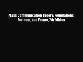 Read Mass Communication Theory: Foundations Ferment and Future 7th Edition PDF Online
