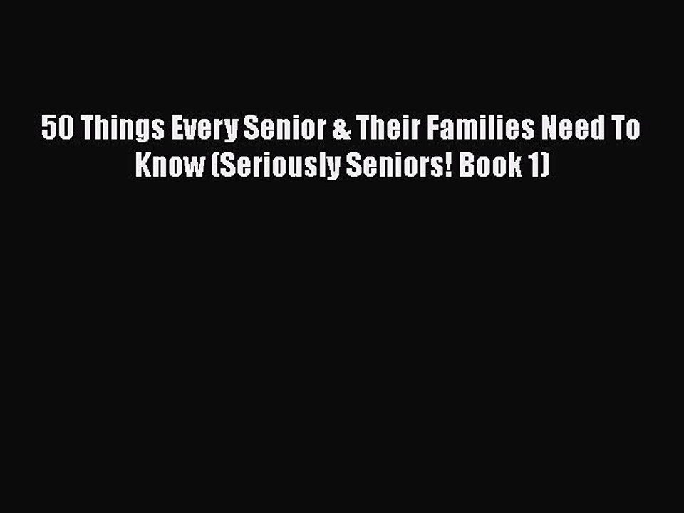 Read 50 Things Every Senior & Their Families Need To Know (Seriously Seniors! Book 1) Ebook