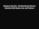 Download Singing in the Rain - Weathering the Storm of Dementia With Humor Love and Patience