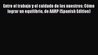 Download Entre el trabajo y el cuidado de los nuestros: Cómo lograr un equilibrio de AARP (Spanish