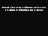 Read An Inquiry Concerning the Diseases and Functions of the Brain the Spinal Cord and the