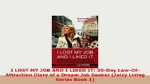 PDF  I LOST MY JOB AND I LIKED IT 30Day LawOfAttraction Diary of a Dream Job Seeker Juicy PDF Full Ebook