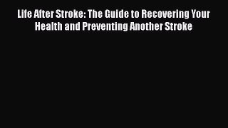 Read Life After Stroke: The Guide to Recovering Your Health and Preventing Another Stroke Ebook