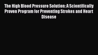 Read The High Blood Pressure Solution: A Scientifically Proven Program for Preventing Strokes