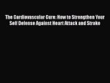 Download The Cardiovascular Cure: How to Strengthen Your Self Defense Against Heart Attack