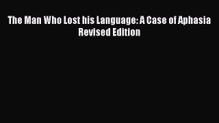 Read The Man Who Lost his Language: A Case of Aphasia Revised Edition PDF Free