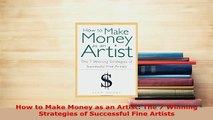 PDF  How to Make Money as an Artist The 7 Winning Strategies of Successful Fine Artists Read Online