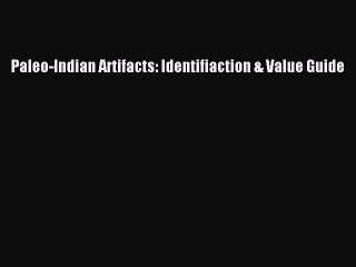 PDF Paleo-Indian Artifacts: Identifiaction & Value Guide Free Books