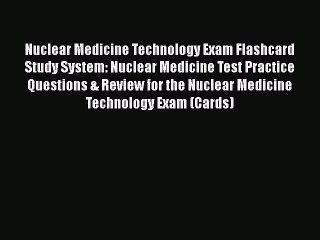 Download Nuclear Medicine Technology Exam Flashcard Study System: Nuclear Medicine Test Practice