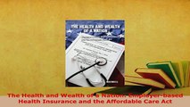 Download  The Health and Wealth of a Nation Employerbased Health Insurance and the Affordable Care Read Full Ebook