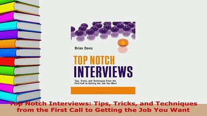 Download  Top Notch Interviews Tips Tricks and Techniques from the First Call to Getting the Job Ebook