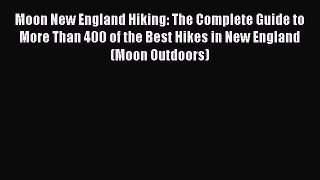 [PDF] Moon New England Hiking: The Complete Guide to More Than 400 of the Best Hikes in New