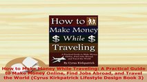 PDF  How to Make Money While Traveling A Practical Guide to Make Money Online Find Jobs Abroad Free Books