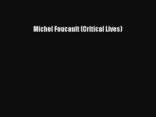 PDF Michel Foucault (Critical Lives) Free Books