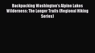 [PDF] Backpacking Washington's Alpine Lakes Wilderness: The Longer Trails (Regional Hiking