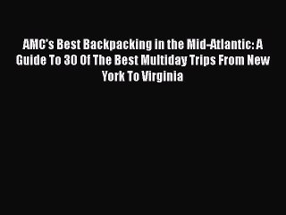 [PDF] AMC's Best Backpacking in the Mid-Atlantic: A Guide To 30 Of The Best Multiday Trips