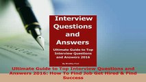 Download  Ultimate Guide to Top Interview Questions and Answers 2016 How To Find Job Get Hired  Read Full Ebook