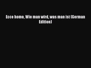 Download Ecce Homo: Wie man wird was man ist (German Edition)  Read Online