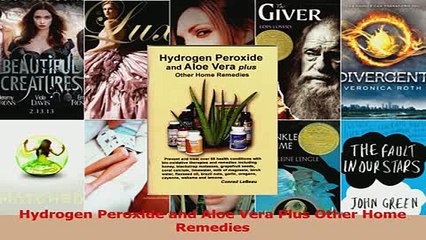 Read  Hydrogen Peroxide and Aloe Vera Plus Other Home Remedies PDF Online