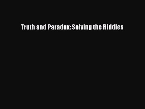 Download Truth and Paradox: Solving the Riddles Free Books