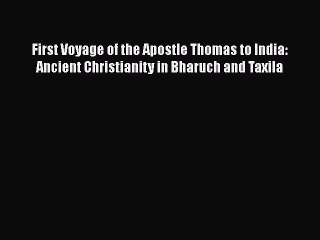 Download First Voyage of the Apostle Thomas to India: Ancient Christianity in Bharuch and Taxila
