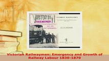 Download  Victorian Railwaymen Emergency and Growth of Railway Labour 18301870 Read Online