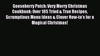 Download Gooseberry Patch: Very Merry Christmas Cookbook: Over 185 Tried & True Recipes Scrumptious