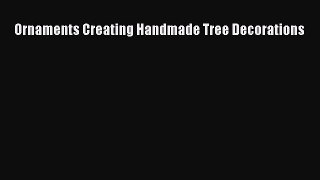 Read Ornaments Creating Handmade Tree Decorations PDF Online