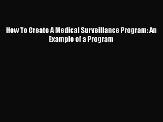 PDF How To Create A Medical Surveillance Program: An Example of a Program  EBook