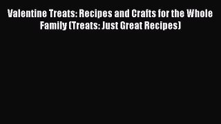 Read Valentine Treats: Recipes and Crafts for the Whole Family (Treats: Just Great Recipes)
