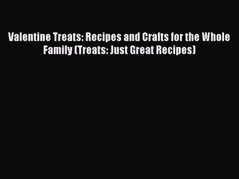 Read Valentine Treats: Recipes and Crafts for the Whole Family (Treats: Just Great Recipes)