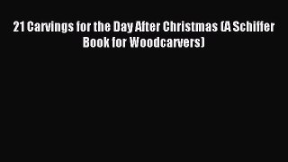 Read 21 Carvings for the Day After Christmas (A Schiffer Book for Woodcarvers) Ebook Free