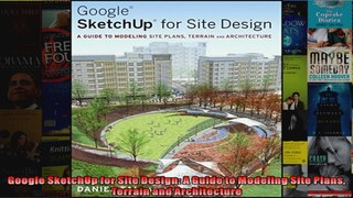 Google SketchUp for Site Design A Guide to Modeling Site Plans Terrain and Architecture