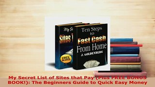 Download  My Secret List of Sites that Pay Plus FREE BONUS BOOK The Beginners Guide to Quick Read Online