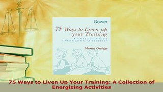 Download  75 Ways to Liven Up Your Training A Collection of Energizing Activities PDF Book Free