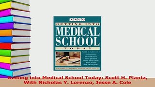Download  Getting into Medical School Today Scott H Plantz With Nicholas Y Lorenzo Jesse A Cole Free Books