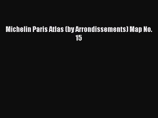 Read Michelin Paris Atlas (by Arrondissements) Map No. 15 Ebook Free