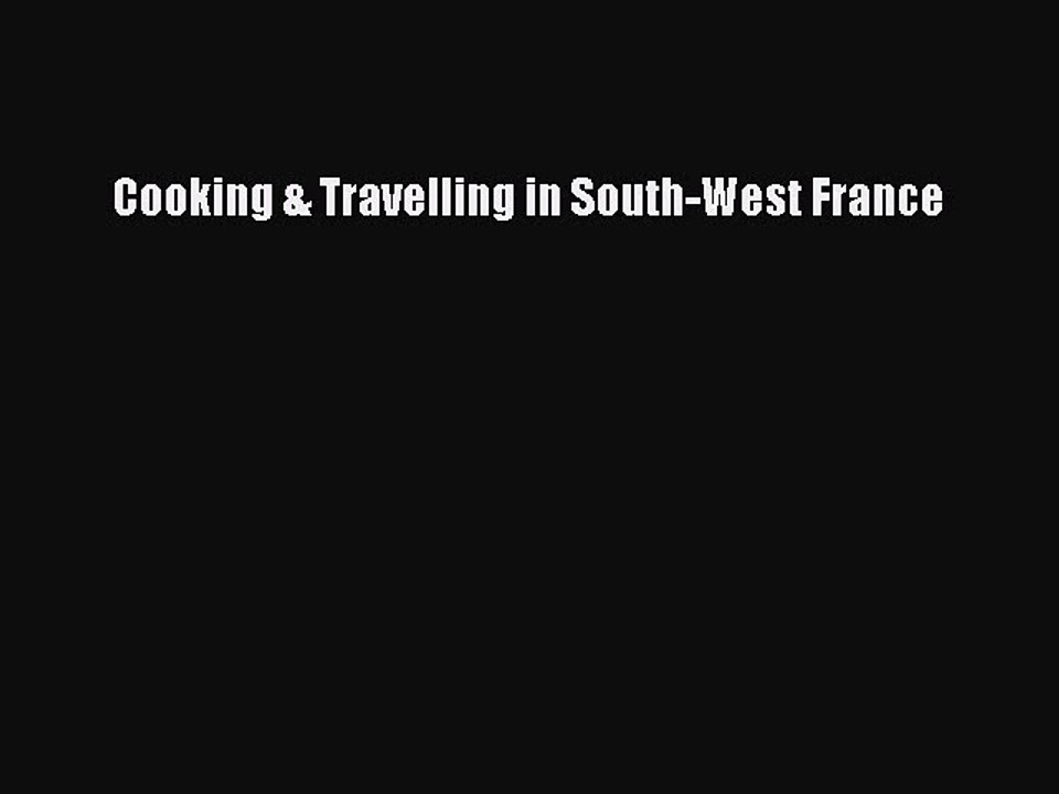 Download Cooking & Travelling in South-West France Ebook Free