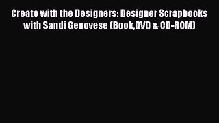 Read Create with the Designers: Designer Scrapbooks with Sandi Genovese (BookDVD & CD-ROM)