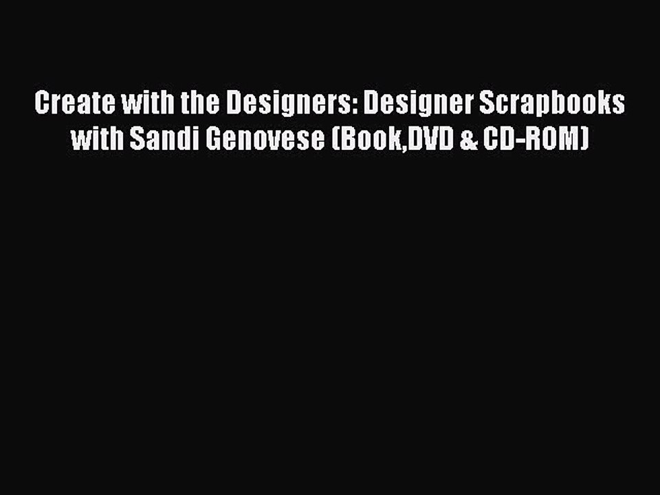 Read Create with the Designers: Designer Scrapbooks with Sandi Genovese (BookDVD & CD-ROM)