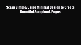 Read Scrap Simple: Using Minimal Design to Create Beautiful Scrapbook Pages Ebook Online