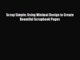 Read Scrap Simple: Using Minimal Design to Create Beautiful Scrapbook Pages Ebook Online